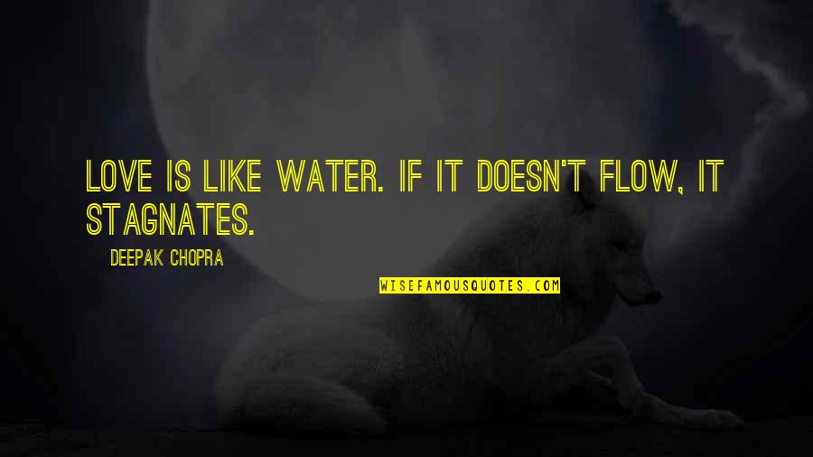 Water Flow Quotes By Deepak Chopra: Love is like water. If it doesn't flow,