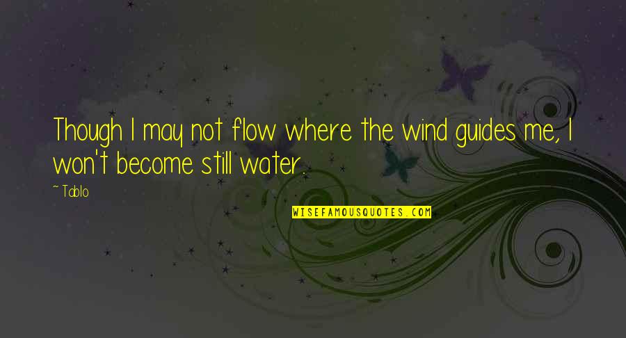 Water Flow Quotes By Tablo: Though I may not flow where the wind