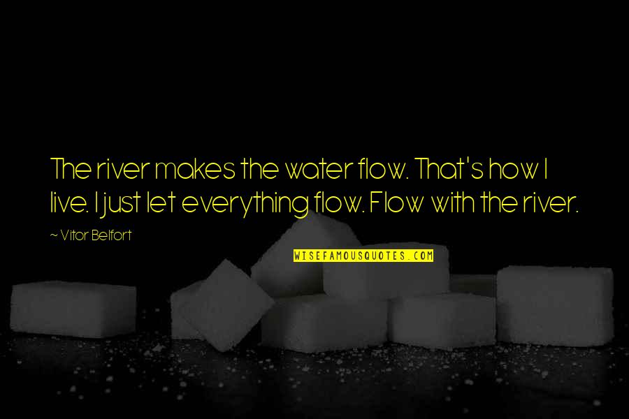 Water Flow Quotes By Vitor Belfort: The river makes the water flow. That's how