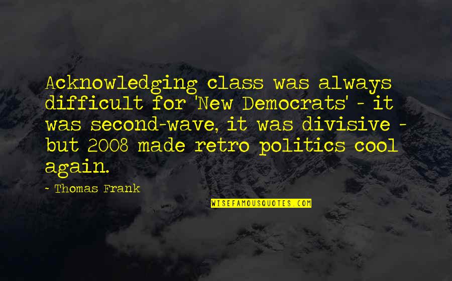 Water Flows Quote Quotes By Thomas Frank: Acknowledging class was always difficult for 'New Democrats' Water Flows Quote Quotes By Thomas Frank: Acknowledging class was always difficult for 'New Democrats'