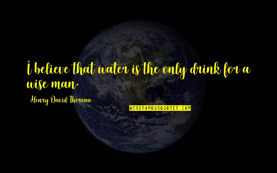 Water For Quotes By Henry David Thoreau: I believe that water is the only drink