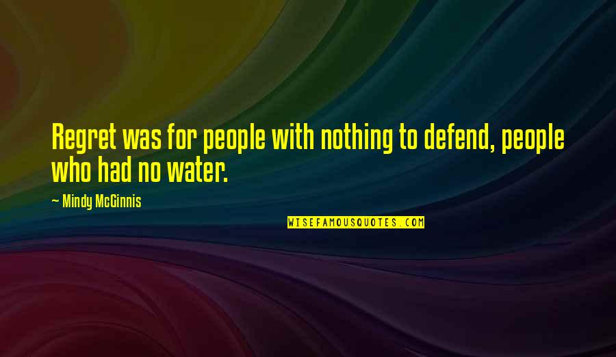 Water For Quotes By Mindy McGinnis: Regret was for people with nothing to defend,