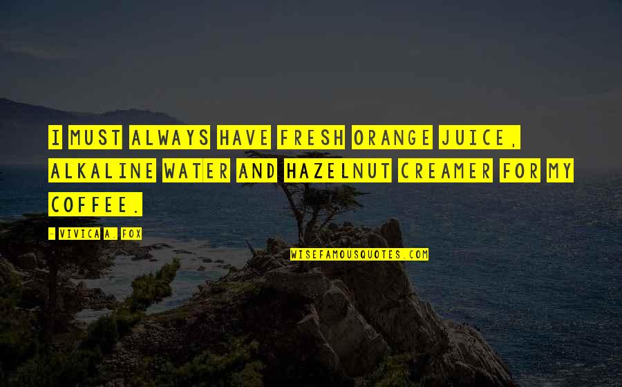 Water For Quotes By Vivica A. Fox: I must always have fresh orange juice, alkaline