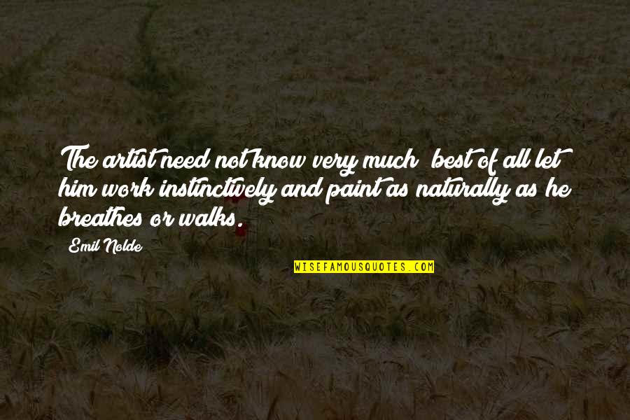 Water Formless Quotes By Emil Nolde: The artist need not know very much; best Water Formless Quotes By Emil Nolde: The artist need not know very much; best