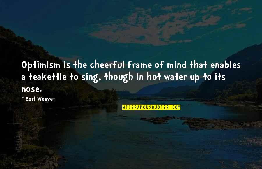 Water Frame Quotes By Earl Weaver: Optimism is the cheerful frame of mind that