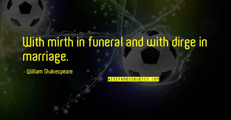 Water Frame Quotes By William Shakespeare: With mirth in funeral and with dirge in Water Frame Quotes By William Shakespeare: With mirth in funeral and with dirge in