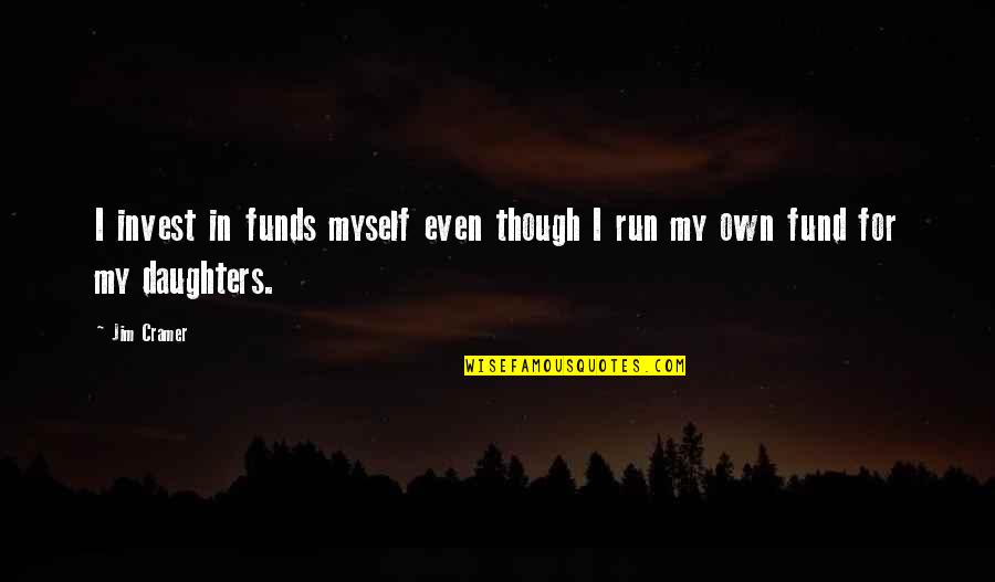 Water Generations Quotes By Jim Cramer: I invest in funds myself even though I