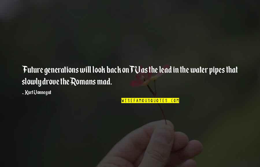 Water Generations Quotes By Kurt Vonnegut: Future generations will look back on TV as Water Generations Quotes By Kurt Vonnegut: Future generations will look back on TV as