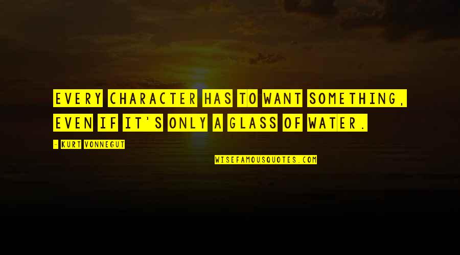 Water Glass Quotes By Kurt Vonnegut: Every character has to want something, even if