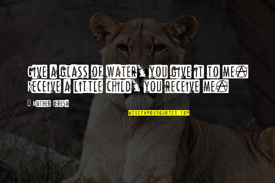 Water Glass Quotes By Mother Teresa: Give a glass of water, you give it