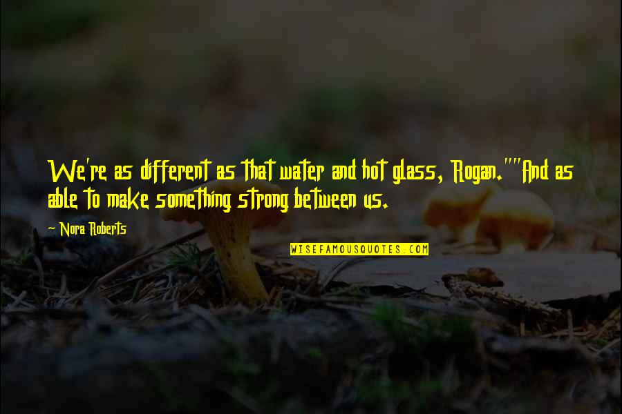 Water Glass Quotes By Nora Roberts: We're as different as that water and hot