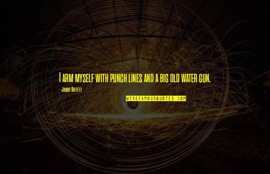 Water Gun Quotes By Jimmy Buffett: I arm myself with punch lines and a