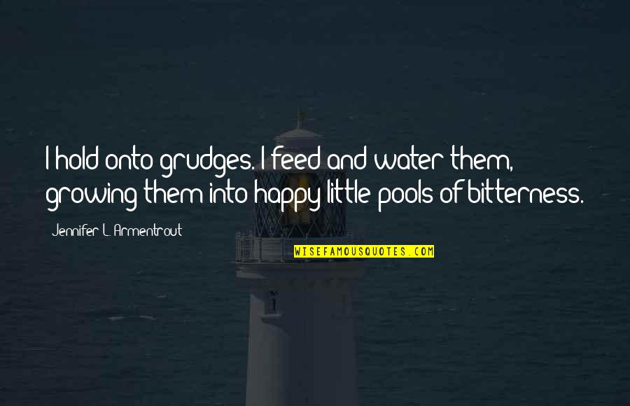 Water Happy Quotes By Jennifer L. Armentrout: I hold onto grudges. I feed and water