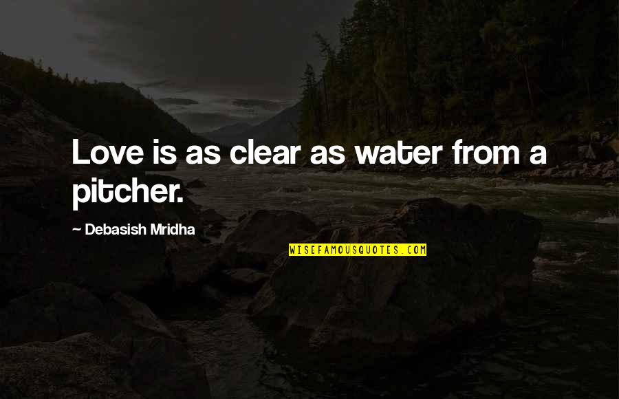 Water Hope Quotes By Debasish Mridha: Love is as clear as water from a Water Hope Quotes By Debasish Mridha: Love is as clear as water from a