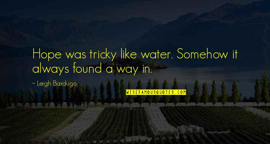 Water Hope Quotes By Leigh Bardugo: Hope was tricky like water. Somehow it always Water Hope Quotes By Leigh Bardugo: Hope was tricky like water. Somehow it always