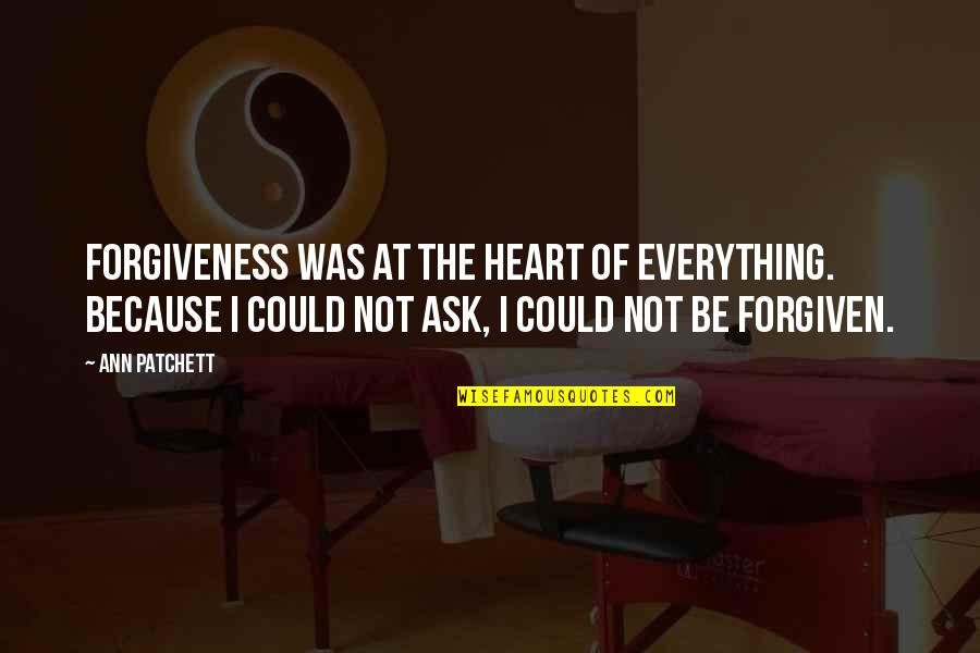 Water Horsepower Quotes By Ann Patchett: Forgiveness was at the heart of everything. Because