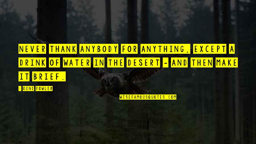 Water In Desert Quotes By Gene Fowler: Never thank anybody for anything, except a drink Water In Desert Quotes By Gene Fowler: Never thank anybody for anything, except a drink
