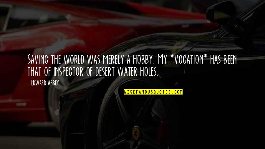 Water In The Desert Quotes By Edward Abbey: Saving the world was merely a hobby. My Water In The Desert Quotes By Edward Abbey: Saving the world was merely a hobby. My
