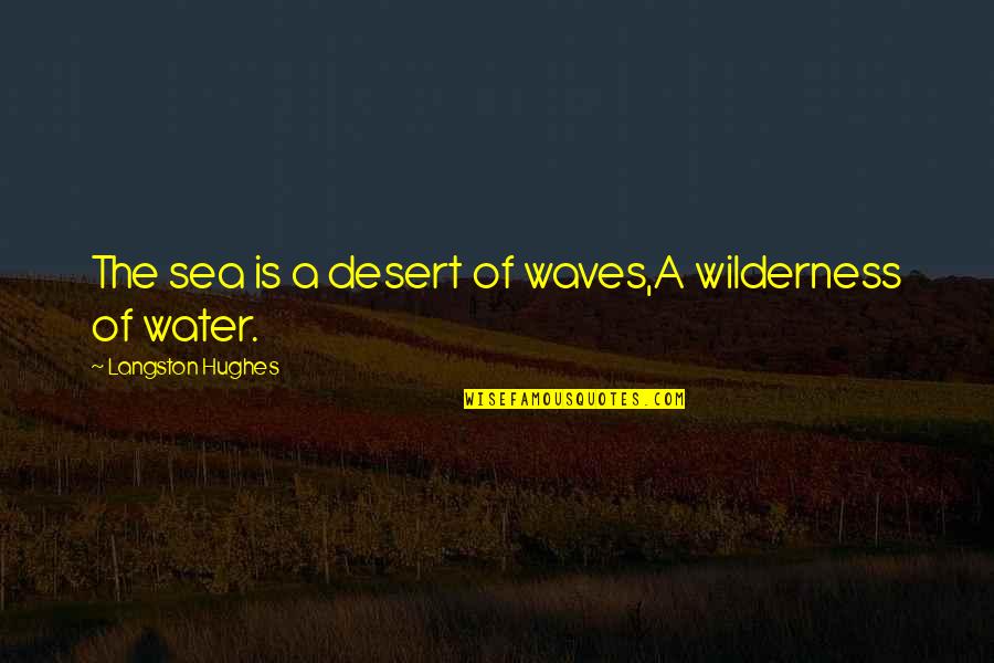 Water In The Desert Quotes By Langston Hughes: The sea is a desert of waves,A wilderness