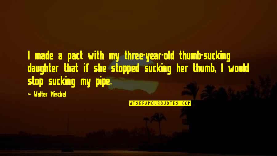 Water Is Fun Quotes By Walter Mischel: I made a pact with my three-year-old thumb-sucking Water Is Fun Quotes By Walter Mischel: I made a pact with my three-year-old thumb-sucking