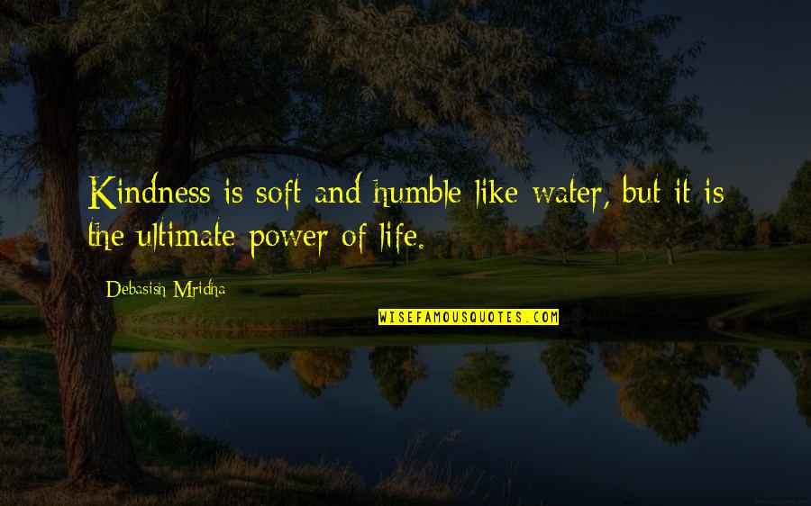 Water Is Life Quotes By Debasish Mridha: Kindness is soft and humble like water, but