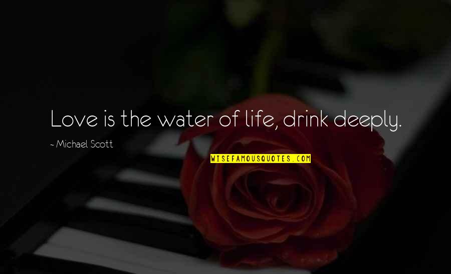 Water Is Life Quotes By Michael Scott: Love is the water of life, drink deeply.