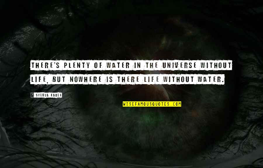 Water Is Life Quotes By Sylvia Earle: There's plenty of water in the universe without