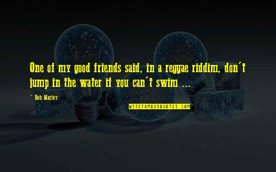 Water Jump Quotes By Bob Marley: One of my good friends said, in a Water Jump Quotes By Bob Marley: One of my good friends said, in a