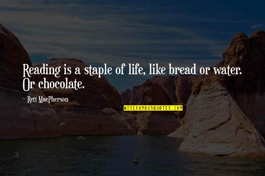 Water Like Chocolate Quotes By Rett MacPherson: Reading is a staple of life, like bread
