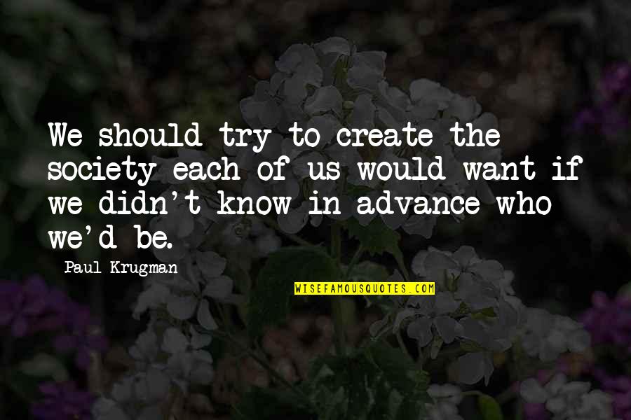Water Like Names Quotes By Paul Krugman: We should try to create the society each Water Like Names Quotes By Paul Krugman: We should try to create the society each