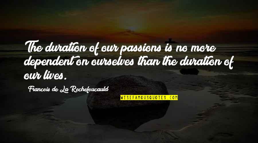 Water Lily Book Quotes By Francois De La Rochefoucauld: The duration of our passions is no more