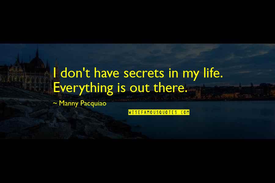 Water Meditation Quotes By Manny Pacquiao: I don't have secrets in my life. Everything Water Meditation Quotes By Manny Pacquiao: I don't have secrets in my life. Everything