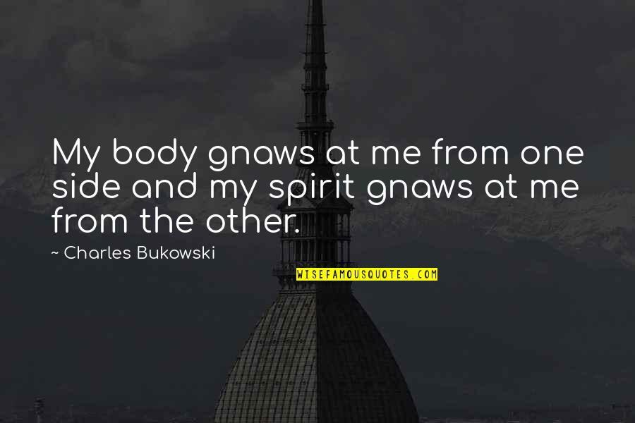 Water Music Quotes By Charles Bukowski: My body gnaws at me from one side