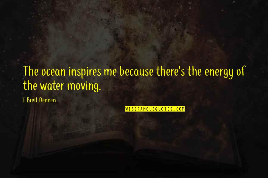 Water Ocean Quotes By Brett Dennen: The ocean inspires me because there's the energy
