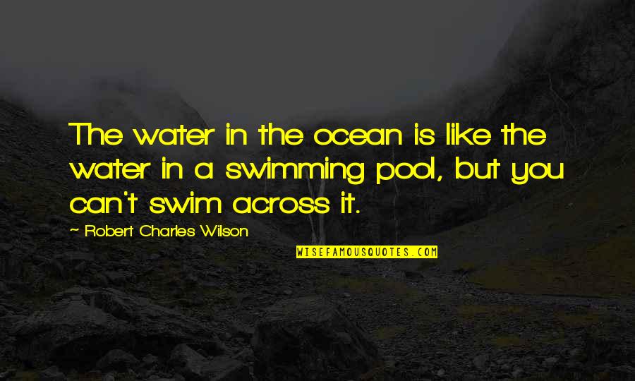 Water Ocean Quotes By Robert Charles Wilson: The water in the ocean is like the Water Ocean Quotes By Robert Charles Wilson: The water in the ocean is like the