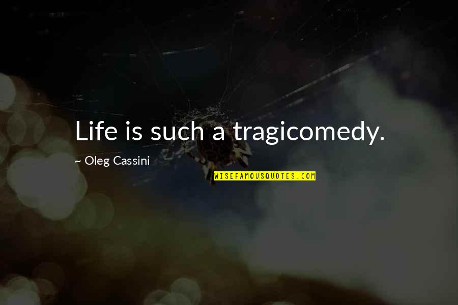 Water Of Humility Quotes By Oleg Cassini: Life is such a tragicomedy.