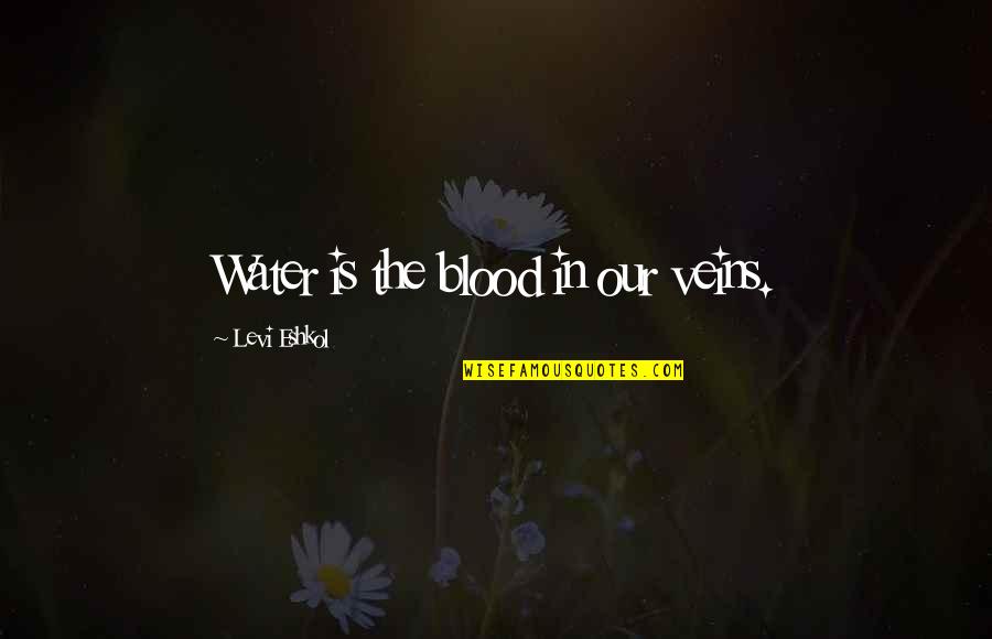 Water Over Blood Quotes By Levi Eshkol: Water is the blood in our veins.