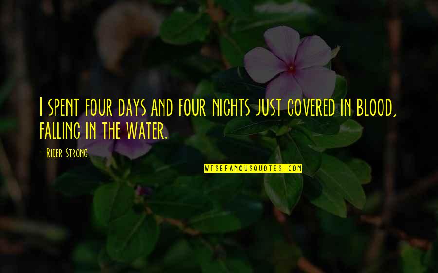 Water Over Blood Quotes By Rider Strong: I spent four days and four nights just