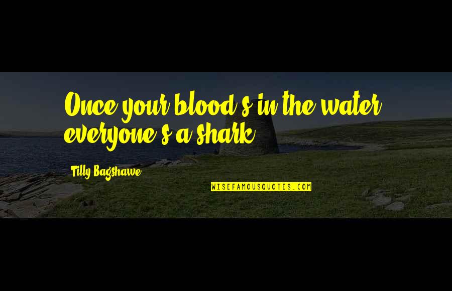 Water Over Blood Quotes By Tilly Bagshawe: Once your blood's in the water, everyone's a