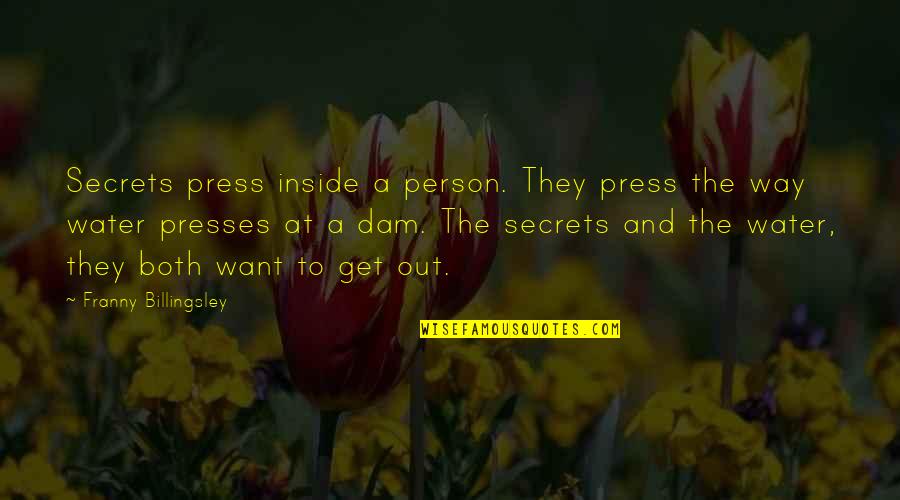 Water Over The Dam Quotes By Franny Billingsley: Secrets press inside a person. They press the
