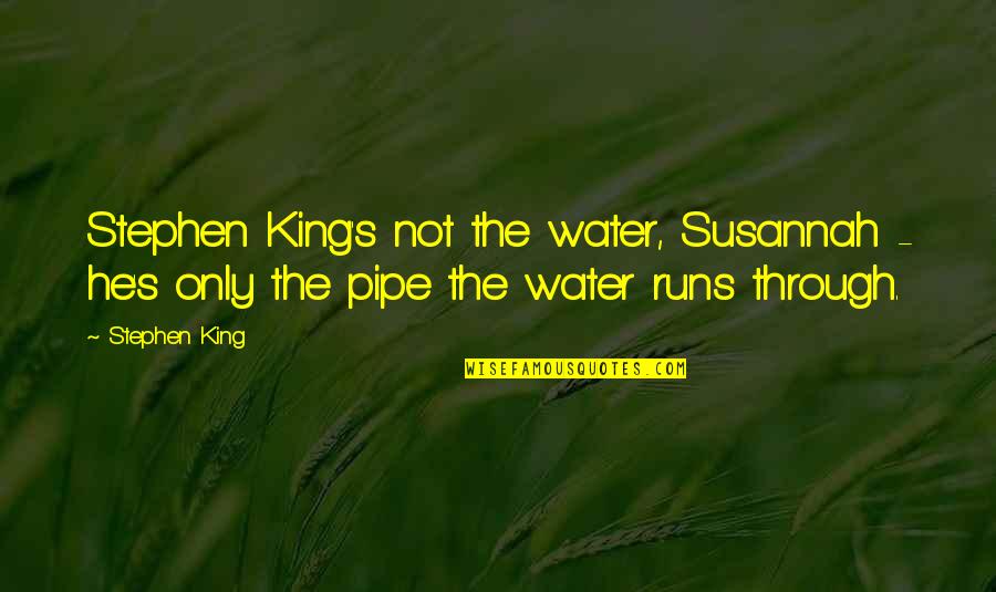 Water Pipe Quotes By Stephen King: Stephen King's not the water, Susannah - he's