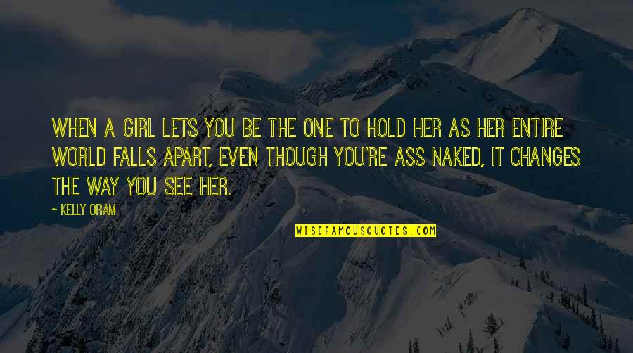 Water Pollution Awareness Quotes By Kelly Oram: When a girl lets you be the one