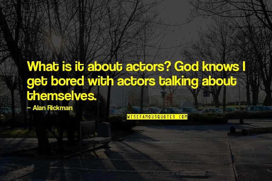 Water Proverbs Quotes By Alan Rickman: What is it about actors? God knows I