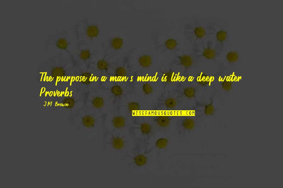 Water Proverbs Quotes By J.M. Brown: The purpose in a man's mind is like