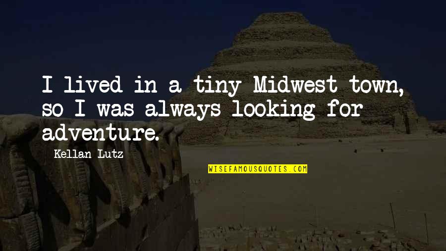 Water Proverbs Quotes By Kellan Lutz: I lived in a tiny Midwest town, so