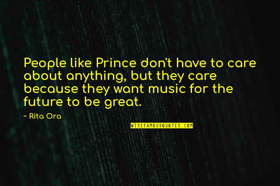 Water Puddle Quotes By Rita Ora: People like Prince don't have to care about
