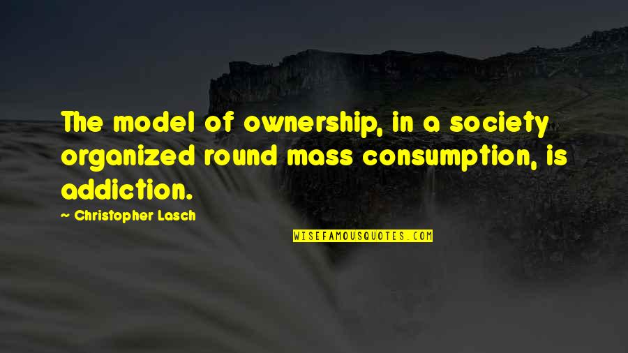 Water Purifier Quotes By Christopher Lasch: The model of ownership, in a society organized
