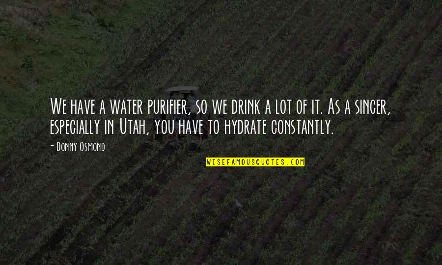 Water Purifier Quotes By Donny Osmond: We have a water purifier, so we drink