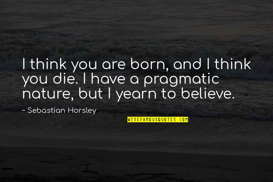 Water Purifier Quotes By Sebastian Horsley: I think you are born, and I think