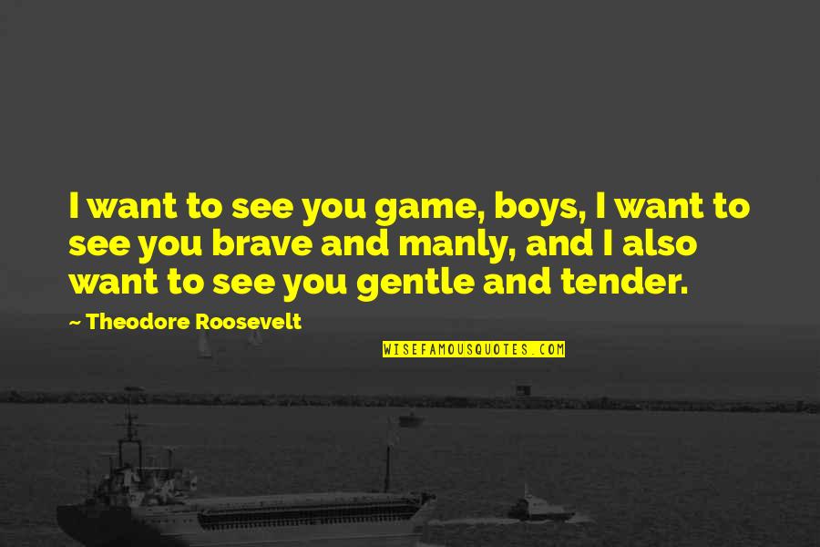 Water Purifier Quotes By Theodore Roosevelt: I want to see you game, boys, I